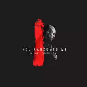 Phil Thompson - You Ransomed Me